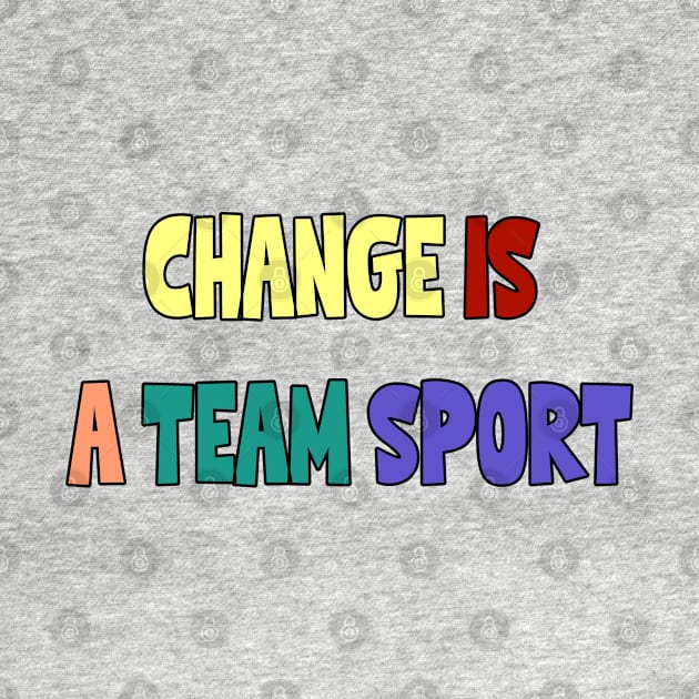 Change is a Team Sport by PorcelainRose